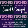 Too-$ix The Mixtape Vol.1 Slowed and Chopped (Explicit)