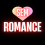 SEM ROMANCE (Explicit)