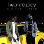 i wanna play (feat. Lario) [Explicit]