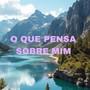 O Que Pensa Sobre Mim