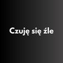 CZUJĘ SIĘ ŹLE (Explicit)