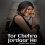 Tor Chehra Jordaar He