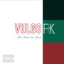 Vulgo Fk (Explicit)