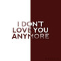 I Don’T Love You Anymore (Explicit)