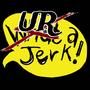 UR A JERK! (Explicit)