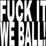 **** IT WE BALL! (Explicit)