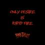 Only Desire Is Rapid Fire (Explicit)