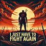 I just have to fight again