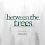 Between the Trees (Original Motion Picture Soundtrack)