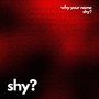 Why Your Name Shy (Explicit)