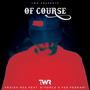 Of Course (feat. G”Force & Fee Ferrari) [Explicit]