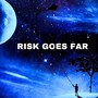 RISK GOES FAR