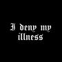 I deny my illness