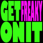 get freaky on it