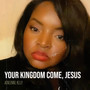 Your Kingdom Come, Jesus