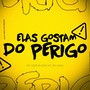 Elas Gosta do Perigo (Explicit)