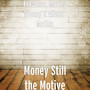 Money Still the Motive (Explicit)