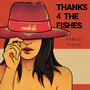 Thanks 4 the Fishes