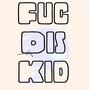 Fuc Dis Kid (Explicit)