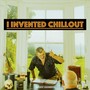 I Invented Chillout