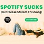 Spotify Sucks (But Please Stream This Song)