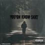 You'on Know Shxt (Explicit)