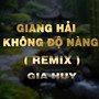 Giang Hải Không Độ Nàng (QV Remix)