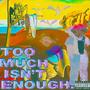 Too much Isn't Enough (Explicit)