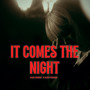 It Comes The Night