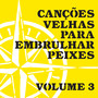 Canções Velhas para Embrulhar Peixes, Vol. 3