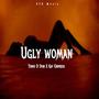 Ugly Woman (feat. Kay Empress)