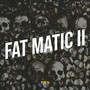 Fat Matic II