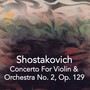 Shostakovich Concerto For Violin & Orchestra No. 2, Op. 129