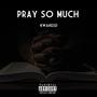 Pray So Much (Explicit)