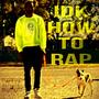 IDK HOW TO RAP (Explicit)