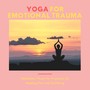 Yoga for Emotional Trauma - Meditation Music for Practices for Healing Pain and Suffering