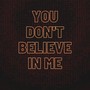 You Don't Believe In Me (Explicit)