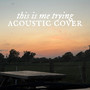 This Is Me Trying (Acoustic Cover)