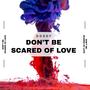 Don't Be Scared Of Love