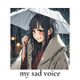 my sad voice