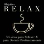 Objetivo Relax: Musicas para Relaxar a Mente e para Dormir Profundamente - 50 Canções Super Relaxantes
