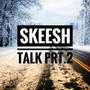 SKEESH TALK Prt.2 (Explicit)