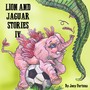 Lion and Jaguar Stories IV