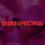 DISRESPECTFUL (Explicit)