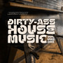 Dirty-Ass House Music (Volume One) [Explicit]