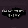 I'm My Worst Enemy