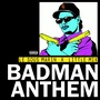 Badman Anthem