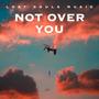 NOT OVER YOU