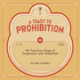 A Toast to Prohibition: All-American Songs of Temperance & Temptation