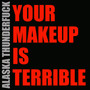 Your Makeup Is Terrible (Explicit)